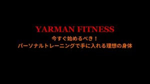 今すぐ始めるべき！理想の身体を手に入れるパーソナルトレーニング｜YARMAN FITNESS