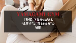 「驚愕！下腹痩せが進む食事術と寝る前5分の秘密」YAMAGAMI GYM