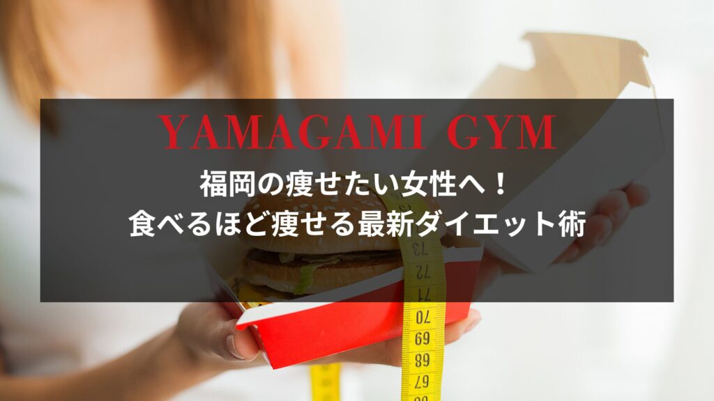 「福岡の痩せたい女性へ！食べるほど痩せる最新ダイエット術」YAMAGAMI GYM